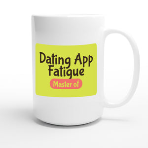 Master of Dating App Fatigue — funny 15oz white coffee mug