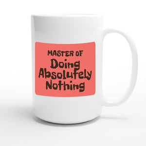 Master of Doing Absolutely Nothing — funny 15oz white coffee mug
