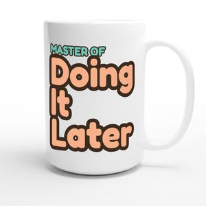 Master of Doing It Later — funny 15oz white coffee mug