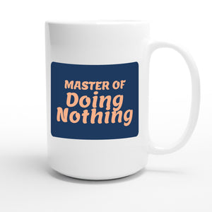 Master of Doing Nothing — funny 15oz white coffee mug