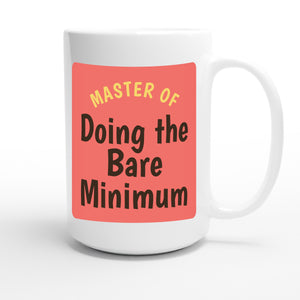 Master of Doing the Bare Minimum — funny 15oz white coffee mug