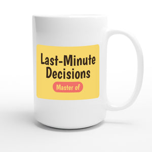 Master of Last-Minute Decisions — funny 15oz white coffee mug