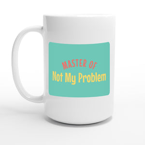 Master of Not My Problem — 15oz coffee mug, other side