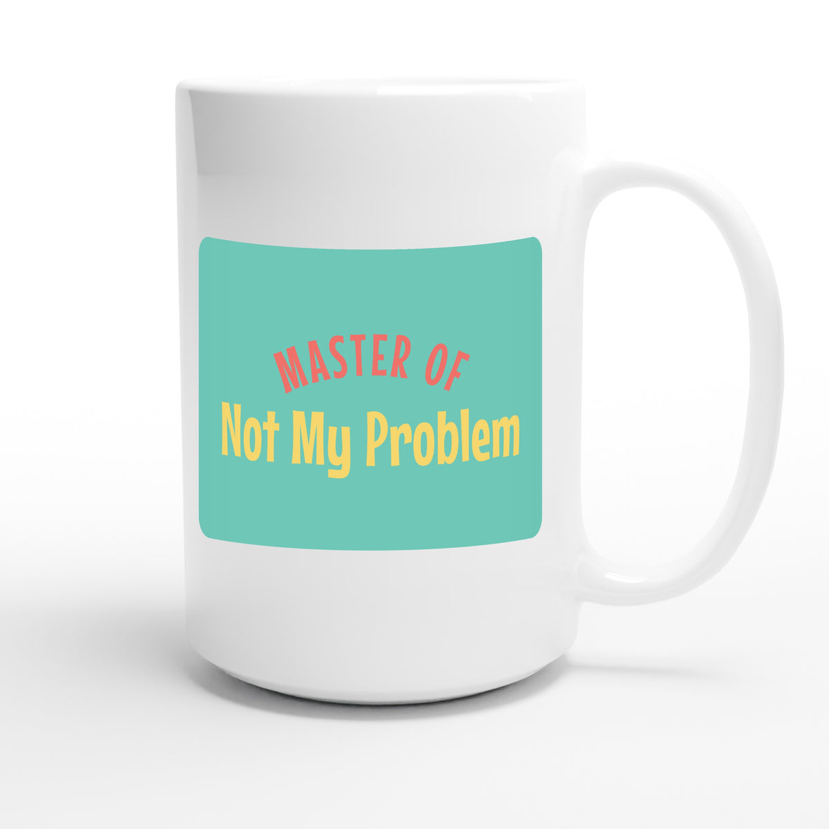 Master of Not My Problem — funny 15oz white coffee mug