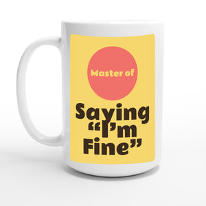 Master of Saying “I’m Fine” — 15oz coffee mug, other side