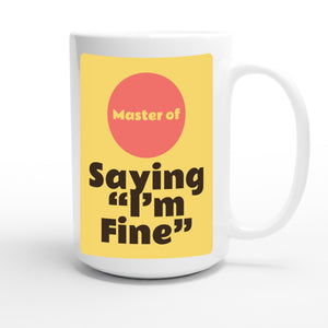 Master of Saying “I’m Fine” — funny 15oz white coffee mug