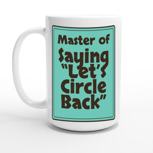 Master of Saying “Let’s Circle Back” — 15oz coffee mug, other side