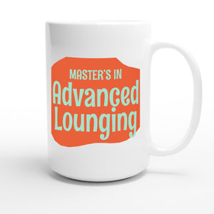 Master’s in Advanced Lounging — funny 15oz white coffee mug