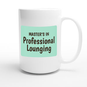 Master’s in Professional Lounging — funny 15oz white coffee mug