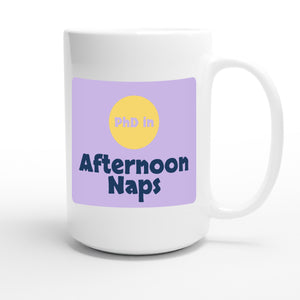 PhD in Afternoon Naps — funny 15oz white coffee mug