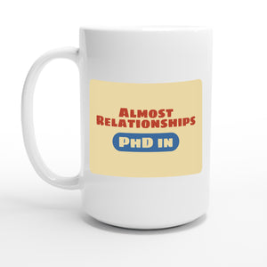 PhD in Almost Relationships — 15oz coffee mug, other side