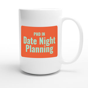 PhD in Date Night Planning — funny 15oz white coffee mug