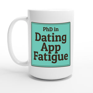 PhD in Dating App Fatigue — 15oz coffee mug, other side
