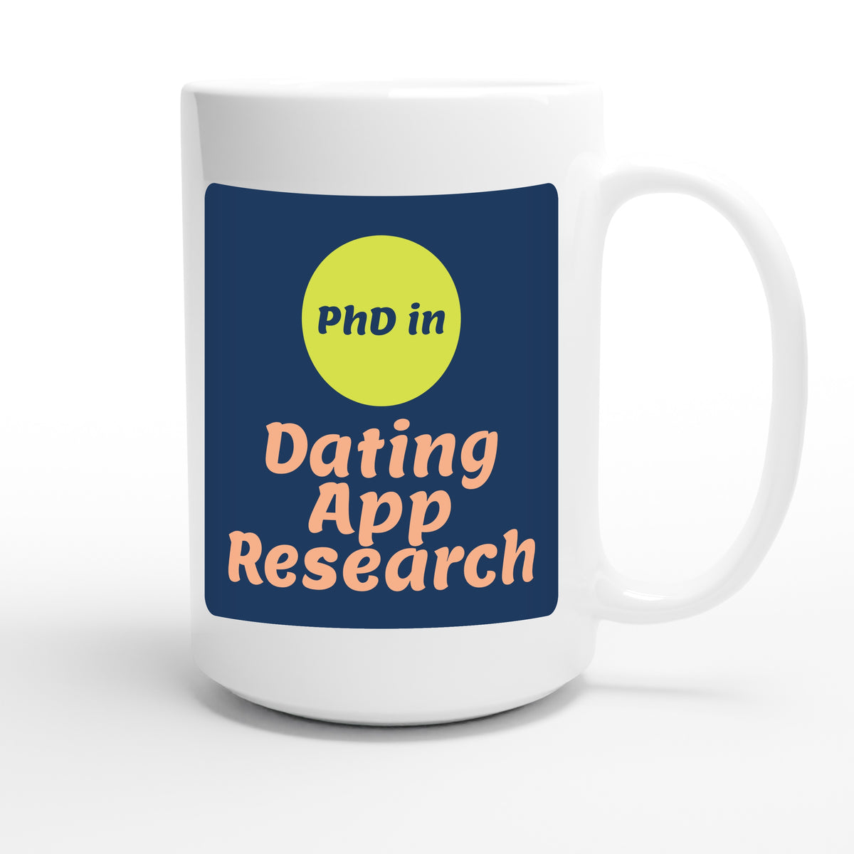 PhD in Dating App Research — funny 15oz white coffee mug