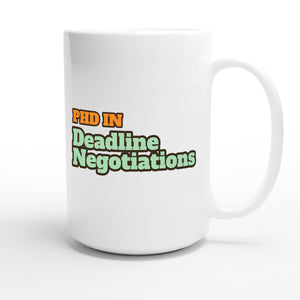 PhD in Deadline Negotiations — funny 15oz white coffee mug