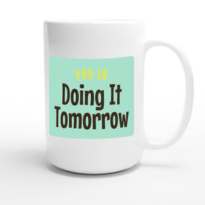 PhD in Doing It Tomorrow — funny 15oz white coffee mug