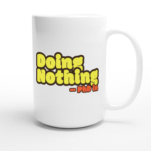 PhD in Doing Nothing — funny 15oz white coffee mug