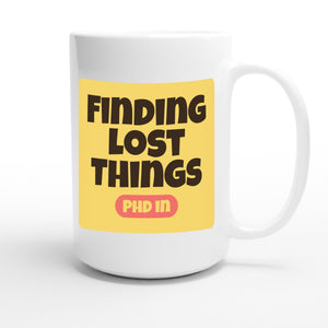 PhD in Finding Lost Things — funny 15oz white coffee mug