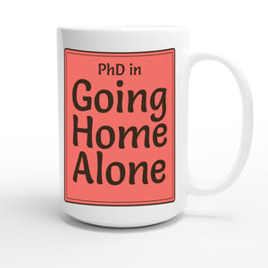 PhD in Going Home Alone — funny 15oz white coffee mug