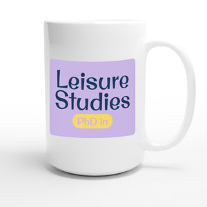 PhD in Leisure Studies — funny 15oz white coffee mug