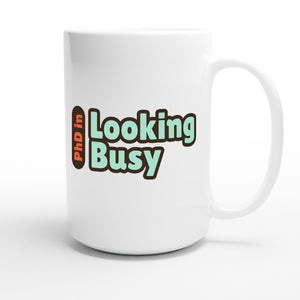 PhD in Looking Busy — funny 15oz white coffee mug