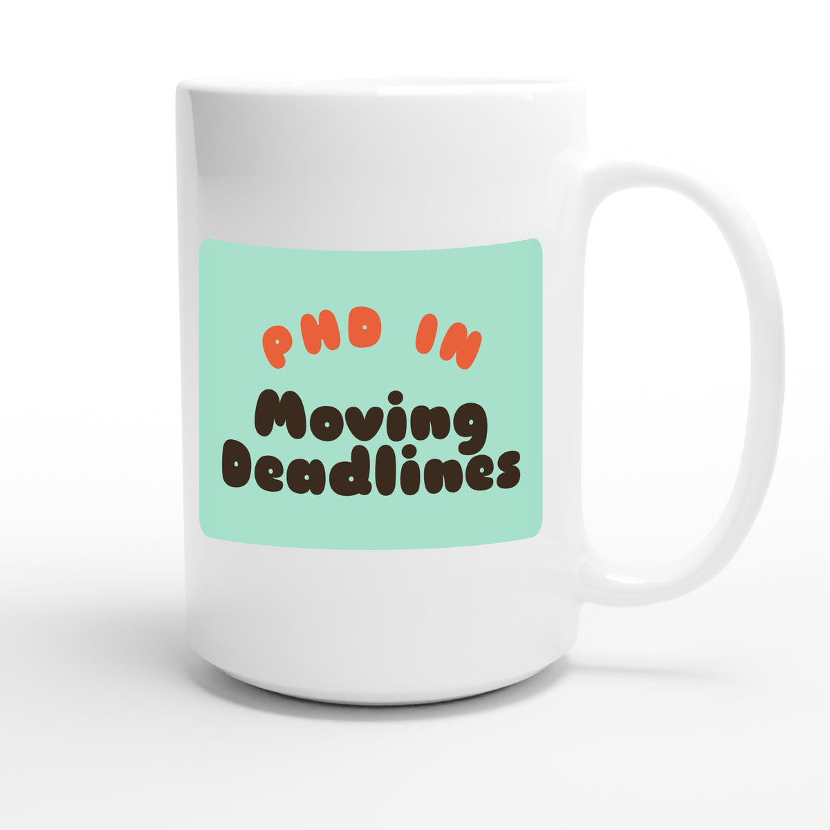 PhD in Moving Deadlines — funny 15oz white coffee mug