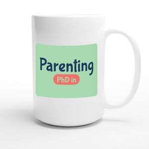 PhD in Parenting — funny 15oz white coffee mug