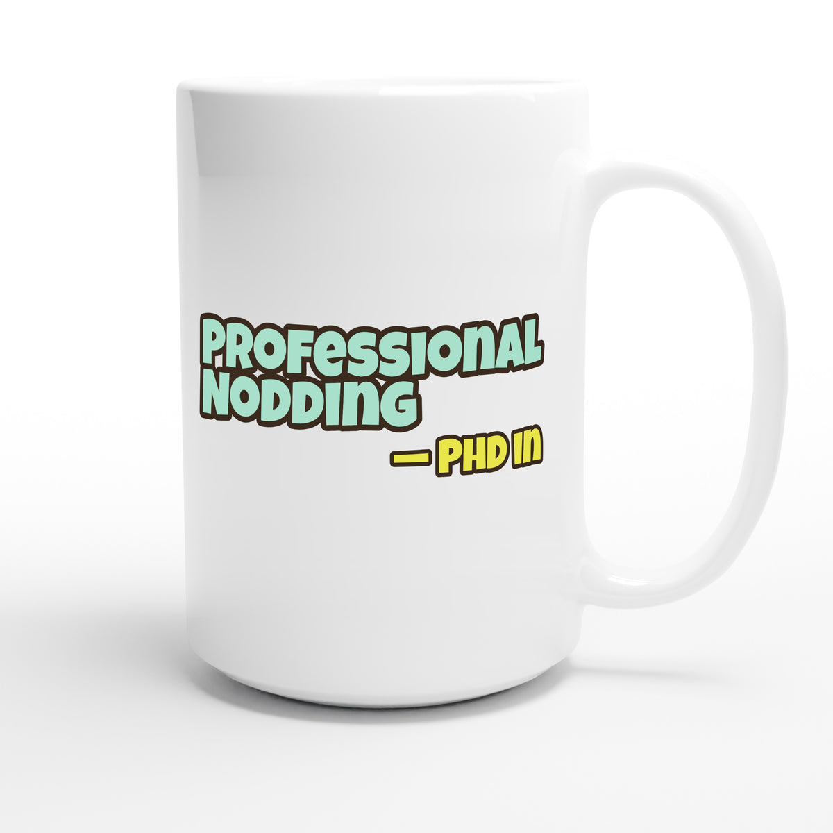 PhD in Professional Nodding — funny 15oz white coffee mug