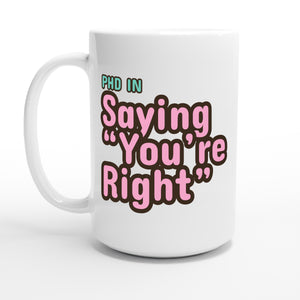 PhD in Saying “You’re Right” — 15oz coffee mug, other side