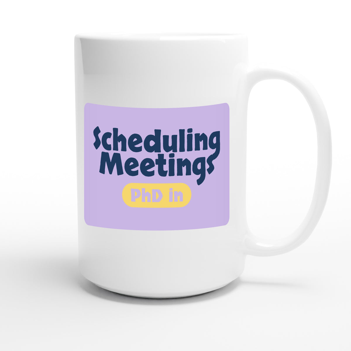 PhD in Scheduling Meetings — funny 15oz white coffee mug