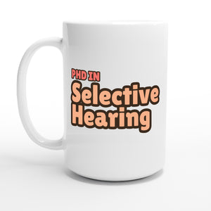 PhD in Selective Hearing — 15oz coffee mug, other side