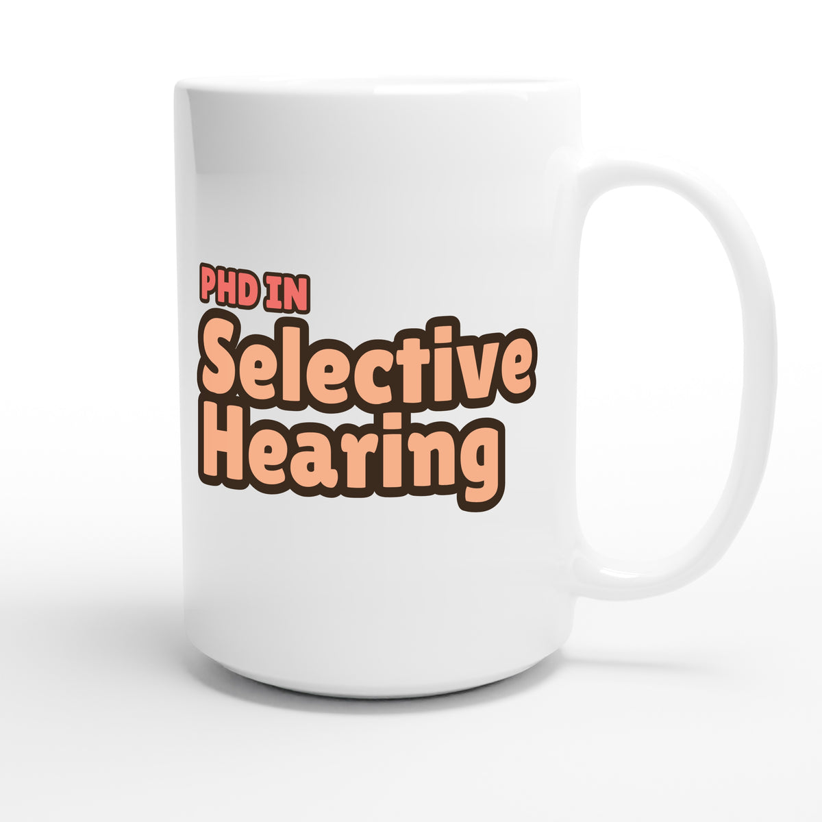 PhD in Selective Hearing — funny 15oz white coffee mug