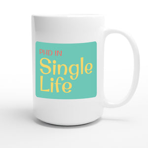 PhD in Single Life — funny 15oz white coffee mug