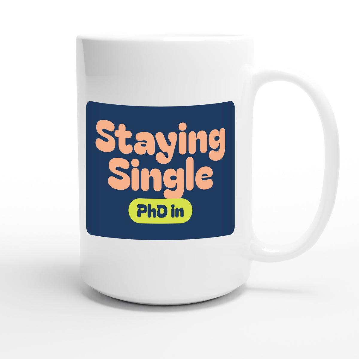 PhD in Staying Single — funny 15oz white coffee mug