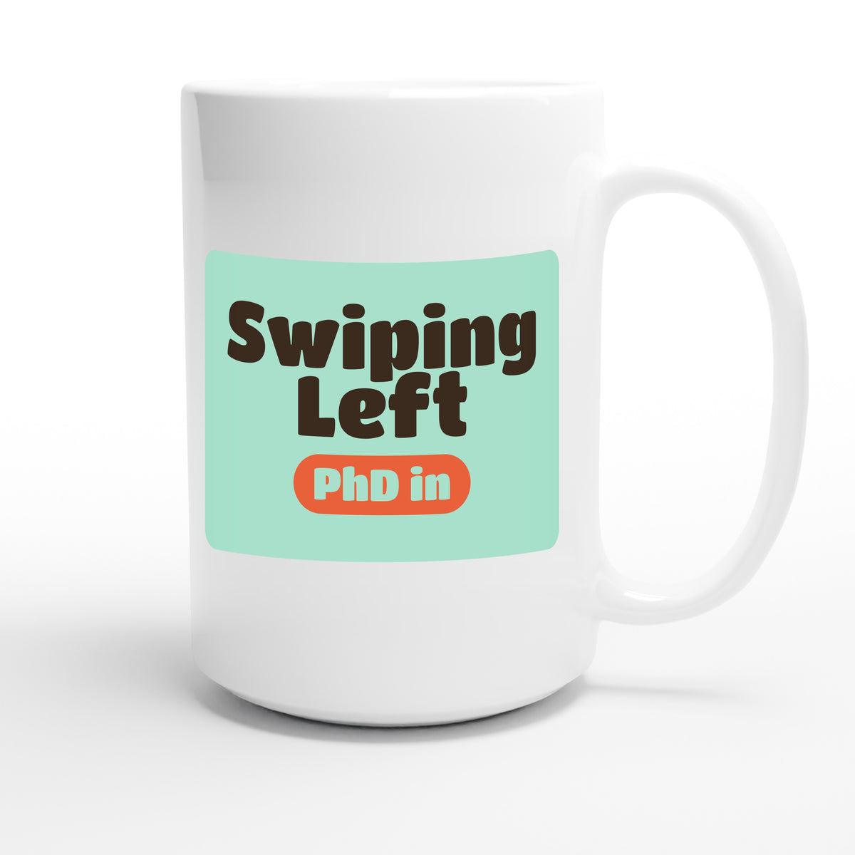 PhD in Swiping Left — funny 15oz white coffee mug