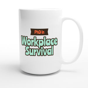 PhD in Workplace Survival — funny 15oz white coffee mug
