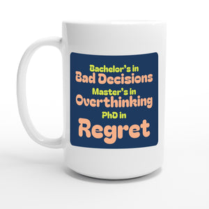 Bachelor’s in Bad Decisions / Master’s in Overthinking / PhD in Regret — 15oz coffee mug, other side