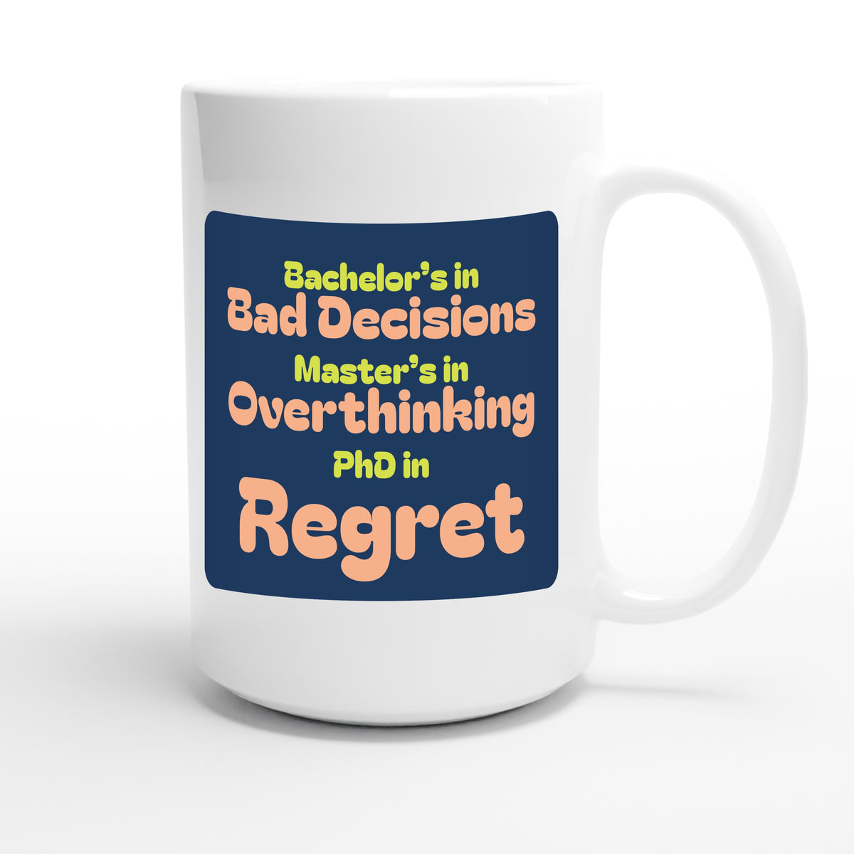 Bachelor’s in Bad Decisions / Master’s in Overthinking / PhD in Regret — funny 15oz white coffee mug
