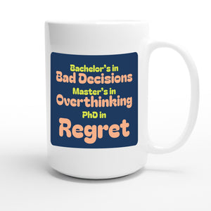 Bachelor’s in Bad Decisions / Master’s in Overthinking / PhD in Regret — funny 15oz white coffee mug