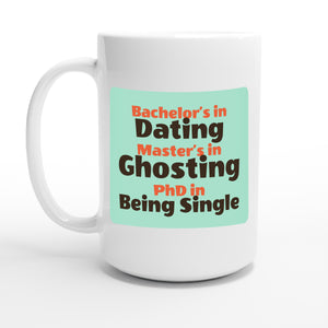 Bachelor’s in Dating / Master’s in Ghosting / PhD in Being Single — 15oz coffee mug, other side