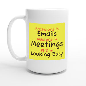 Bachelor’s in Emails / Master’s in Meetings / PhD in Looking Busy — 15oz coffee mug, other side