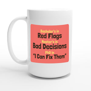 Bachelor’s in Red Flags / Master’s in Bad Decisions / PhD in “I Can Fix Them” — 15oz coffee mug, other side