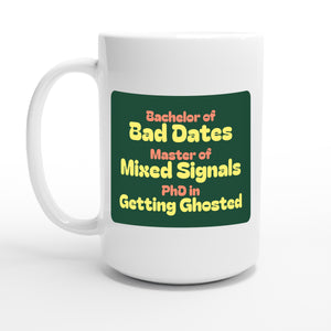 Bachelor of Bad Dates / Master of Mixed Signals / PhD in Getting Ghosted — 15oz coffee mug, other side