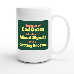 Bachelor of Bad Dates / Master of Mixed Signals / PhD in Getting Ghosted — funny 15oz white coffee mug