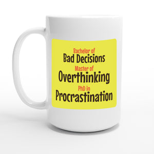 Bachelor of Bad Decisions / Master of Overthinking / PhD in Procrastination — 15oz coffee mug, other side