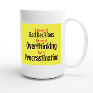 Bachelor of Bad Decisions / Master of Overthinking / PhD in Procrastination — funny 15oz white coffee mug