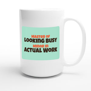 Master of Looking Busy / Minor in Actual Work — funny 15oz white coffee mug