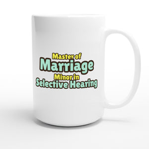 Master of Marriage / Minor in Selective Hearing — funny 15oz white coffee mug