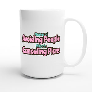 Master of Avoiding People / Minor in Canceling Plans — funny 15oz white coffee mug