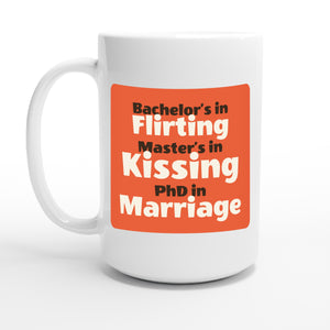 Bachelor’s in Flirting / Master’s in Kissing / PhD in Marriage — 15oz coffee mug, other side
